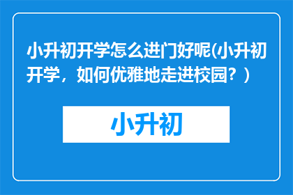 小升初开学怎么进门好呢(小升初开学，如何优雅地走进校园？)