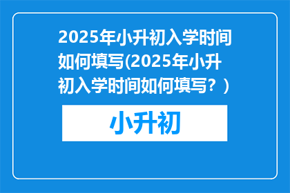 2025年小升初入学时间如何填写(2025年小升初入学时间如何填写？)