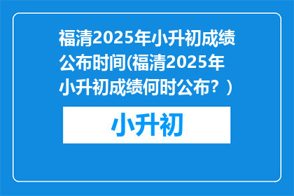 福清2025年小升初成绩公布时间(福清2025年小升初成绩何时公布？)