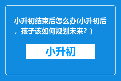 小升初结束后怎么办(小升初后，孩子该如何规划未来？)
