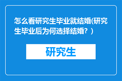 怎么看研究生毕业就结婚(研究生毕业后为何选择结婚？)