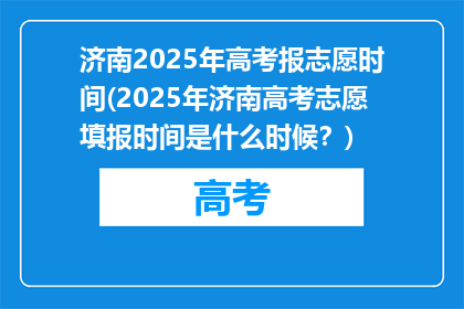 济南2025年高考报志愿时间(2025年济南高考志愿填报时间是什么时候？)