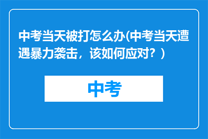 中考当天被打怎么办(中考当天遭遇暴力袭击，该如何应对？)