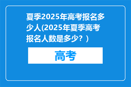 夏季2025年高考报名多少人(2025年夏季高考报名人数是多少？)