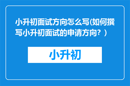小升初面试方向怎么写(如何撰写小升初面试的申请方向？)