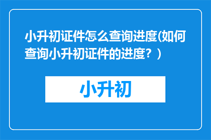 小升初证件怎么查询进度(如何查询小升初证件的进度？)