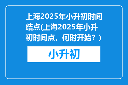 上海2025年小升初时间结点(上海2025年小升初时间点，何时开始？)
