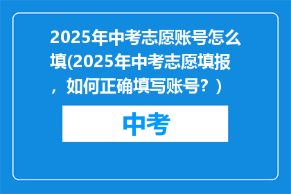 2025年中考志愿账号怎么填(2025年中考志愿填报，如何正确填写账号？)
