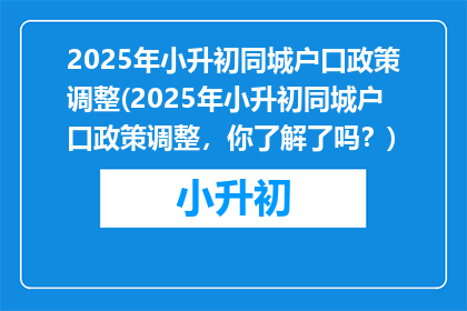 2025年小升初同城户口政策调整(2025年小升初同城户口政策调整，你了解了吗？)