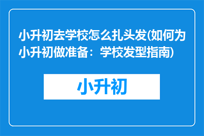 小升初去学校怎么扎头发(如何为小升初做准备：学校发型指南)