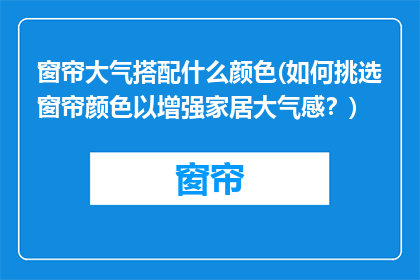 窗帘大气搭配什么颜色(如何挑选窗帘颜色以增强家居大气感？)