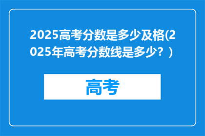 2025高考分数是多少及格(2025年高考分数线是多少？)