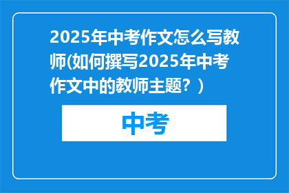 2025年中考作文怎么写教师(如何撰写2025年中考作文中的教师主题？)