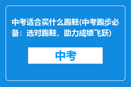 中考适合买什么跑鞋(中考跑步必备：选对跑鞋，助力成绩飞跃)
