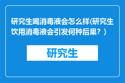 研究生喝消毒液会怎么样(研究生饮用消毒液会引发何种后果？)