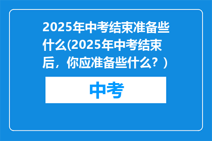 2025年中考结束准备些什么(2025年中考结束后，你应准备些什么？)