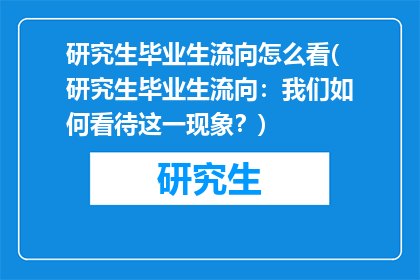 研究生毕业生流向怎么看(研究生毕业生流向：我们如何看待这一现象？)