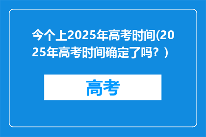 今个上2025年高考时间(2025年高考时间确定了吗？)