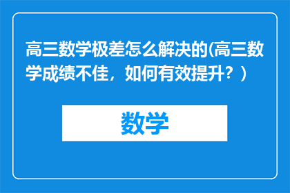 高三数学极差怎么解决的(高三数学成绩不佳，如何有效提升？)