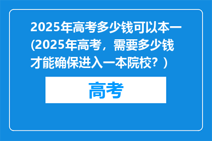 2025年高考多少钱可以本一(2025年高考，需要多少钱才能确保进入一本院校？)