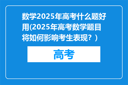 数学2025年高考什么题好用(2025年高考数学题目将如何影响考生表现？)