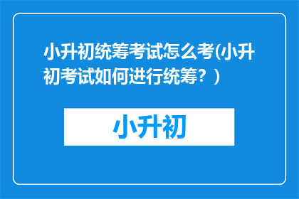 小升初统筹考试怎么考(小升初考试如何进行统筹？)