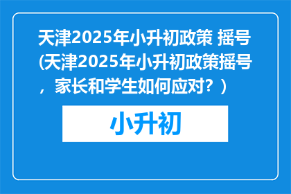天津2025年小升初政策 摇号(天津2025年小升初政策摇号，家长和学生如何应对？)
