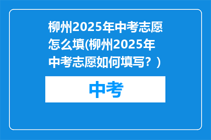 柳州2025年中考志愿怎么填(柳州2025年中考志愿如何填写？)