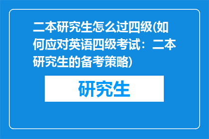 二本研究生怎么过四级(如何应对英语四级考试：二本研究生的备考策略)