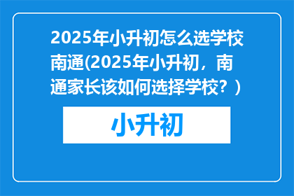 2025年小升初怎么选学校南通(2025年小升初，南通家长该如何选择学校？)