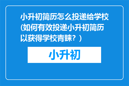 小升初简历怎么投递给学校(如何有效投递小升初简历以获得学校青睐？)