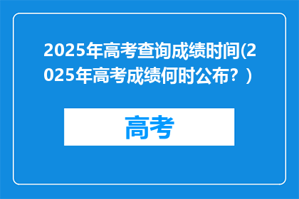 2025年高考查询成绩时间(2025年高考成绩何时公布？)