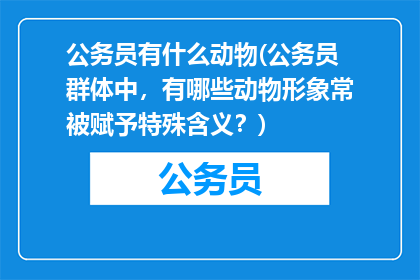 公务员有什么动物(公务员群体中，有哪些动物形象常被赋予特殊含义？)