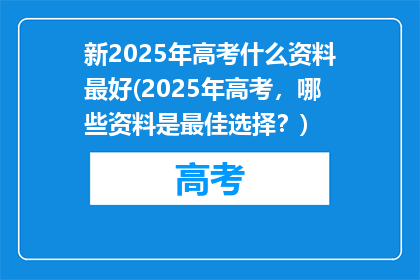 新2025年高考什么资料最好(2025年高考，哪些资料是最佳选择？)