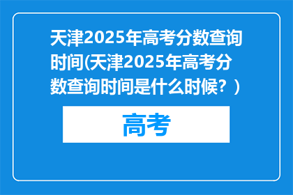 天津2025年高考分数查询时间(天津2025年高考分数查询时间是什么时候？)