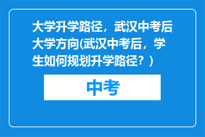 大学升学路径，武汉中考后大学方向(武汉中考后，学生如何规划升学路径？)