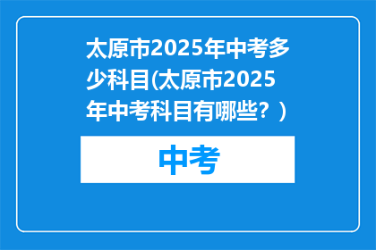 太原市2025年中考多少科目(太原市2025年中考科目有哪些？)