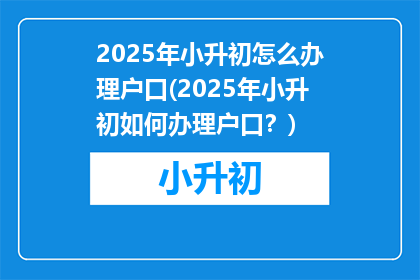 2025年小升初怎么办理户口(2025年小升初如何办理户口？)