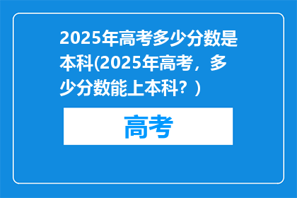 2025年高考多少分数是本科(2025年高考，多少分数能上本科？)
