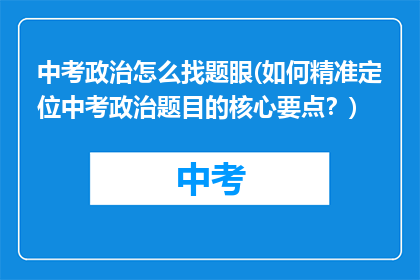 中考政治怎么找题眼(如何精准定位中考政治题目的核心要点？)