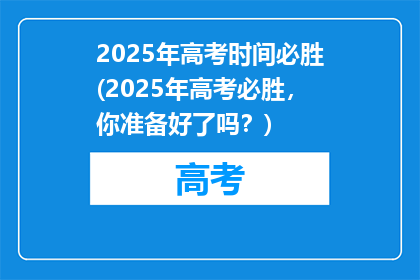 2025年高考时间必胜(2025年高考必胜，你准备好了吗？)
