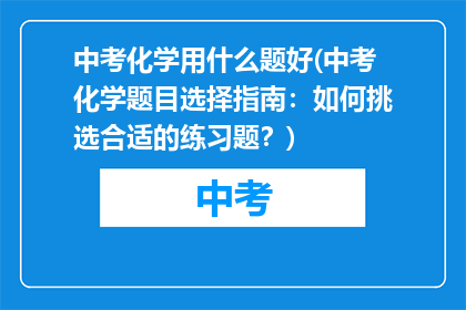 中考化学用什么题好(中考化学题目选择指南：如何挑选合适的练习题？)