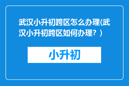 武汉小升初跨区怎么办理(武汉小升初跨区如何办理？)