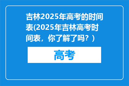 吉林2025年高考的时间表(2025年吉林高考时间表，你了解了吗？)