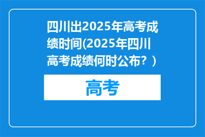 四川出2025年高考成绩时间(2025年四川高考成绩何时公布？)