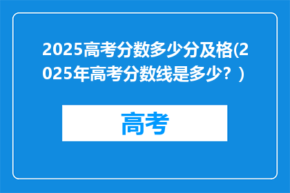 2025高考分数多少分及格(2025年高考分数线是多少？)