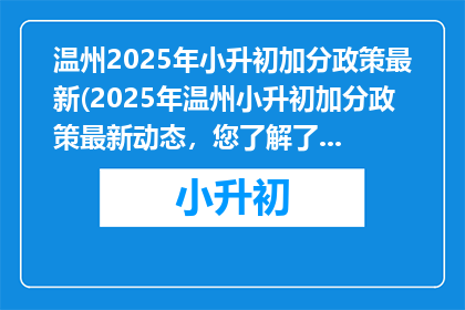 温州2025年小升初加分政策最新(2025年温州小升初加分政策最新动态，您了解了吗？)