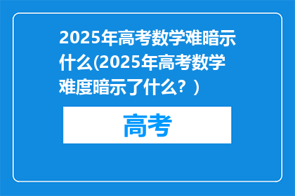 2025年高考数学难暗示什么(2025年高考数学难度暗示了什么？)