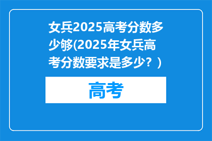 女兵2025高考分数多少够(2025年女兵高考分数要求是多少？)