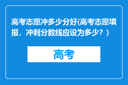 高考志愿冲多少分好(高考志愿填报，冲刺分数线应设为多少？)